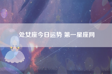 处女座今日运势 第一星座网