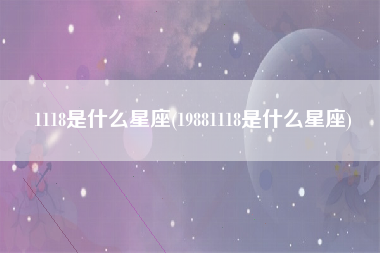 1118是什么星座(19881118是什么星座)