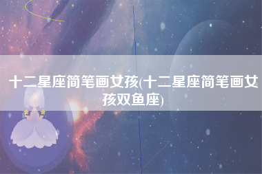 十二星座简笔画女孩(十二星座简笔画女孩双鱼座)