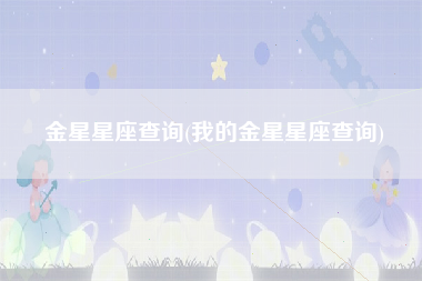 金星星座查询(我的金星星座查询)