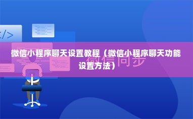 微信小程序聊天设置教程（微信小程序聊天功能设置方法）