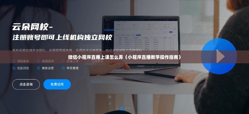 微信小程序直播上课怎么弄（小程序直播教学操作指南）