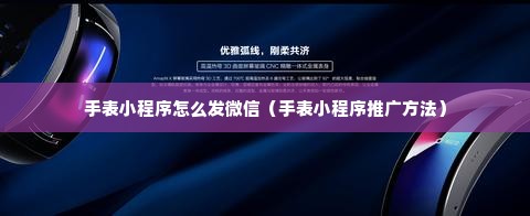 手表小程序怎么发微信（手表小程序推广方法）