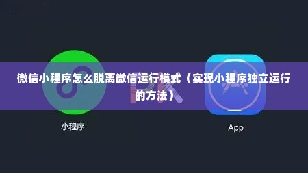 微信小程序怎么脱离微信运行模式（实现小程序独立运行的方法）