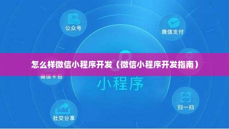 怎么样微信小程序开发（微信小程序开发指南）