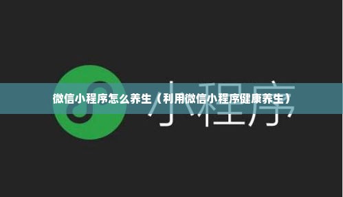 微信小程序怎么养生（利用微信小程序健康养生）