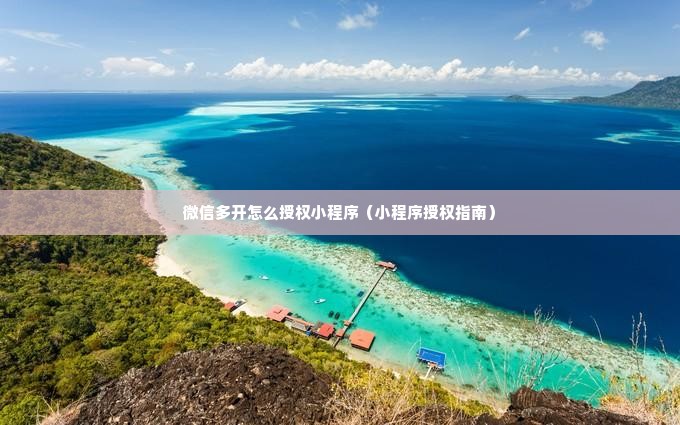 微信多开怎么授权小程序（小程序授权指南）