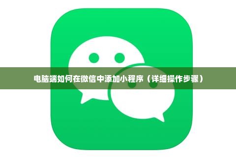 电脑端如何在微信中添加小程序（详细操作步骤）