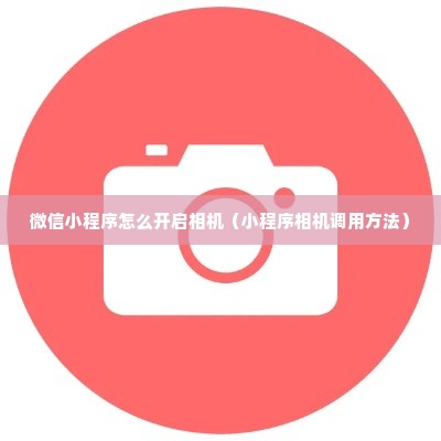 微信小程序怎么开启相机（小程序相机调用方法）