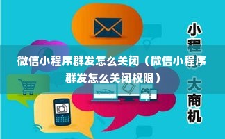 微信小程序群发怎么关闭（微信小程序群发怎么关闭权限）