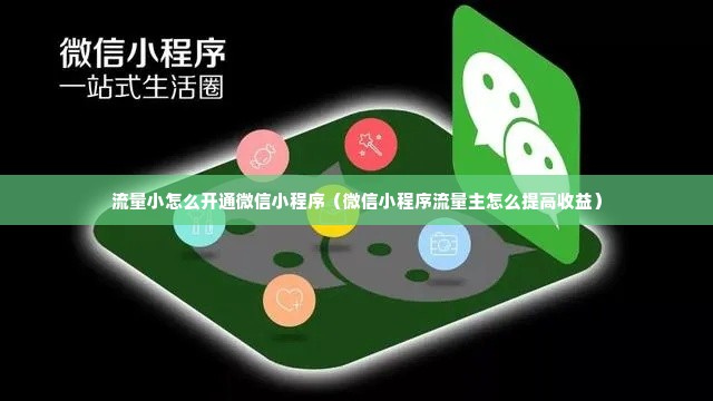 流量小怎么开通微信小程序（微信小程序流量主怎么提高收益）