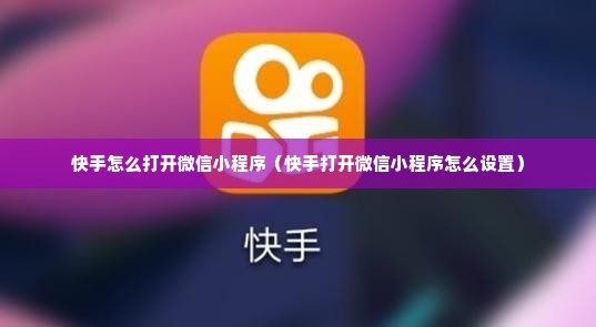 快手怎么打开微信小程序（快手打开微信小程序怎么设置）