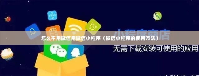 怎么不用微信用微信小程序（微信小程序的使用方法）