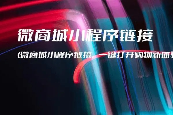 微信购物小程序怎么做链接（微信小程序开发指南）