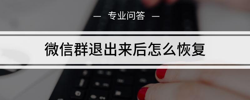 微信群已退聊天记录怎么恢复 微信群已退聊天记录怎么恢复呢