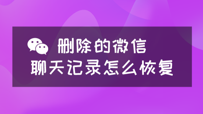 无意删除微信怎么恢复聊天记录 无意删除的微信聊天内容怎么恢复