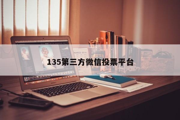 135第三方微信投票平台