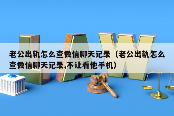 远程老公男朋友聊天记录怎么查找 用什么远程监控老公的手机聊天记录